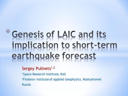 Sergey Pulinets 1,2 1 Space Research Institute, RAS 2 Fiodorov Institute of Applied Geophysics, Roshydromet Russia.