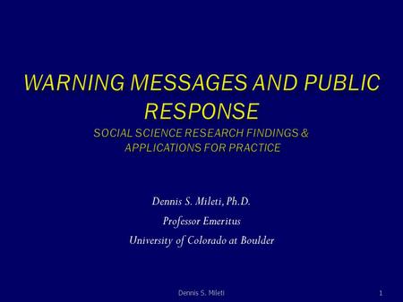 1 Dennis S. Mileti, Ph.D. Professor Emeritus University of Colorado at Boulder Dennis S. Mileti.