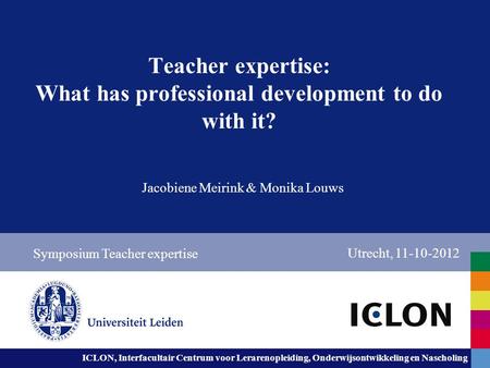 Leiden University. The university to discover. ICLON, Interfacultair Centrum voor Lerarenopleiding, Onderwijsontwikkeling en Nascholing Teacher expertise: