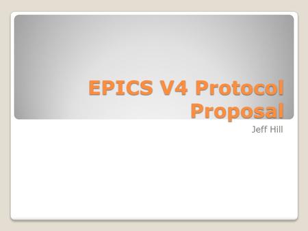 EPICS V4 Protocol Proposal Jeff Hill. Summary Background Motivation Requirements Some Choices Data Types Protocol Next steps.