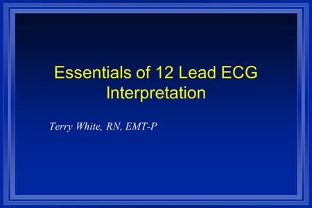 Essentials of 12 Lead ECG Interpretation