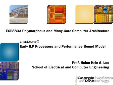 ECE8833 Polymorphous and Many-Core Computer Architecture Prof. Hsien-Hsin S. Lee School of Electrical and Computer Engineering Lecture 1 Early ILP Processors.