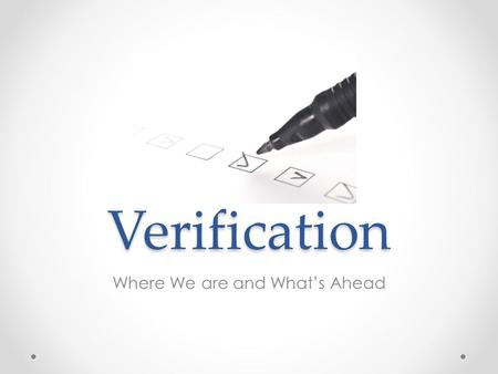 Verification Where We are and What’s Ahead. Agenda General Purpose and Policies 2013-2014: Where we are 2014-2015: What’s ahead Impact of GEN-13-12 Resources.