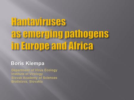 Boris Klempa Department of Virus Ecology Institute of Virology Slovak Academy of Sciences Bratislava, Slovakia.