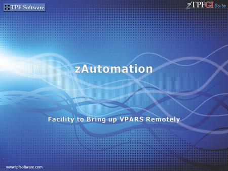 Suite www.tpfsoftware.com. Suite Part of zTPFGI suite of products and it is VM based. Efficient and Effective management of the process of bringing up.