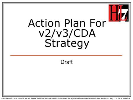 © 2009 Health Level Seven ®, Inc. All Rights Reserved. HL7 and Health Level Seven are registered trademarks of Health Level Seven, Inc. Reg. U.S. Pat &