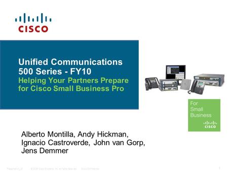 © 2006 Cisco Systems, Inc. All rights reserved.Cisco ConfidentialPresentation_ID 1 Unified Communications 500 Series - FY10 Helping Your Partners Prepare.