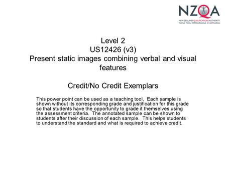 Level 2 US12426 (v3) Present static images combining verbal and visual features Credit/No Credit Exemplars This power point can be used as a teaching tool.