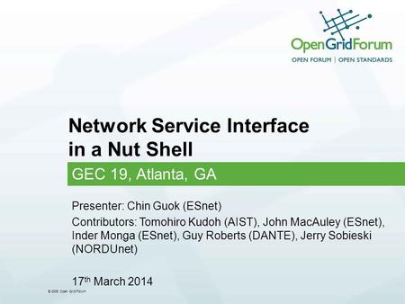 © 2006 Open Grid Forum Network Service Interface in a Nut Shell GEC 19, Atlanta, GA Presenter: Chin Guok (ESnet) Contributors: Tomohiro Kudoh (AIST), John.