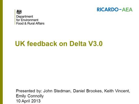 UK feedback on Delta V3.0 Presented by: John Stedman, Daniel Brookes, Keith Vincent, Emily Connolly 10 April 2013.