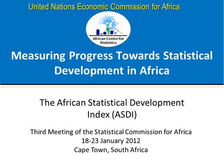 African Centre for Statistics United Nations Economic Commission for Africa Measuring Progress Towards Statistical Development in Africa The African Statistical.