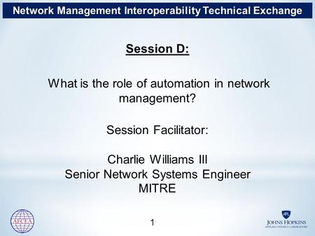 Session D: What is the role of automation in network management? Session Facilitator: Charlie Williams III Senior Network Systems Engineer MITRE 1 1 Network.