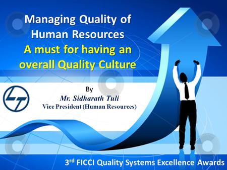 Managing Quality of Human Resources A must for having an overall Quality Culture 3 rd FICCI Quality Systems Excellence Awards By Mr. Sidharath Tuli Vice.