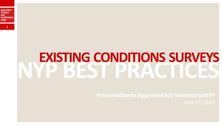 1 NYP BEST PRACTICES EXISTING CONDITIONS SURVEYS Presentation to Approved A/E Vendors to NYP June 17, 2013.