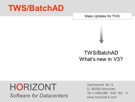 HORIZONT 1 TWS/Graph HORIZONT Software for Datacenters Garmischer Str. 8 D- 80339 München Tel ++49(0)89 / 540 162 - 0 www.horizont-it.com TWS/BatchAD Mass.