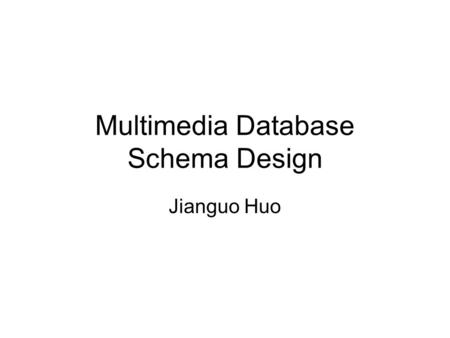 Multimedia Database Schema Design Jianguo Huo. Outline MMDB Design Issues Multimedia Data Types Features and Similarity Functions M-Dependencies Normalization.