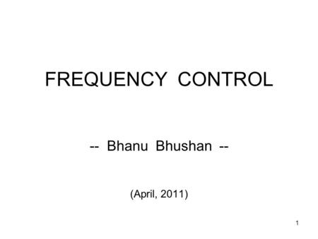 1 FREQUENCY CONTROL -- Bhanu Bhushan -- (April, 2011)