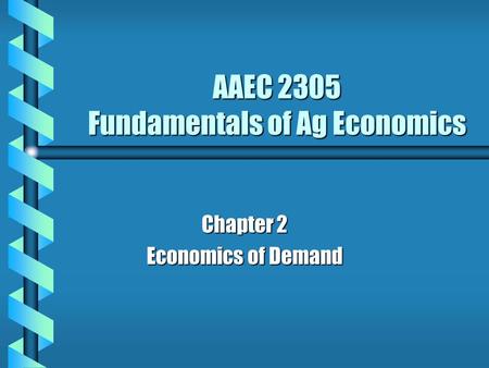 AAEC 2305 Fundamentals of Ag Economics Chapter 2 Economics of Demand.