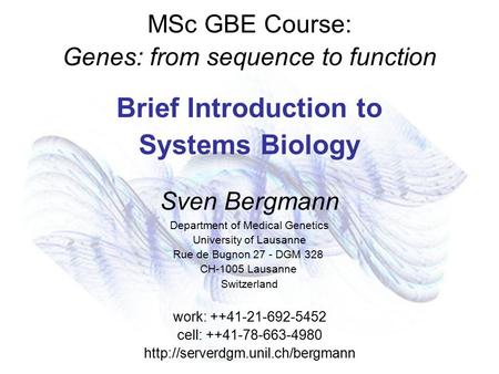 MSc GBE Course: Genes: from sequence to function Brief Introduction to Systems Biology Sven Bergmann Department of Medical Genetics University of Lausanne.