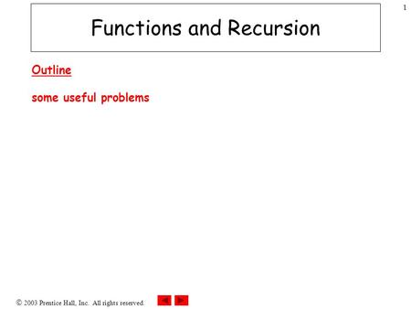  2003 Prentice Hall, Inc. All rights reserved. 1 Functions and Recursion Outline some useful problems.