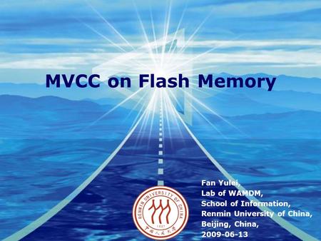 Company LOGO MVCC on Flash Memory Fan Yulei, Lab of WAMDM, School of Information, Renmin University of China, Beijing, China, 2009-06-13.