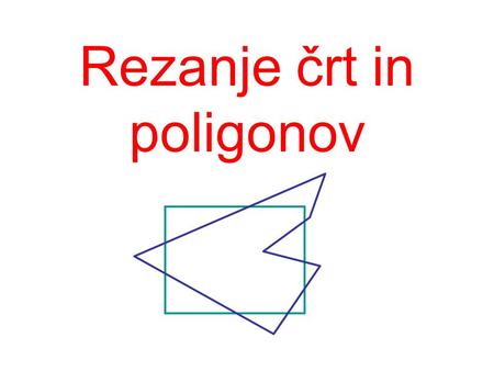 Rezanje črt in poligonov. World window & viewport window viewport screen window world window.