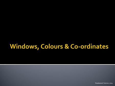 Noadswood Science, 2014.  To know how to use Python to produce windows and colours along with specified co-ordinates Sunday, April 12, 2015.