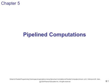 Slides for Parallel Programming Techniques & Applications Using Networked Workstations & Parallel Computers 2nd ed., by B. Wilkinson & M. 2004.