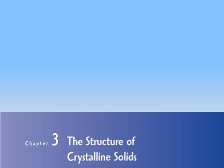 Fundamental Concepts Crystalline: Repeating/periodic array of atoms; each atom bonds to nearest neighbor atoms. Crystalline structure: Results in a lattice.