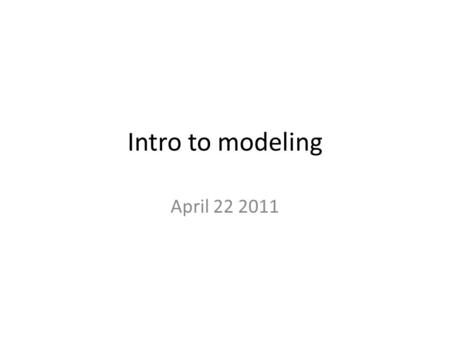 Intro to modeling April 22 2011. Part of the course: Introduction to biological modeling 1.Intro to modeling 2.Intro to biological modeling (Floor) 3.Modeling.