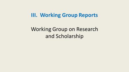 III. Working Group Reports Working Group on Research and Scholarship.