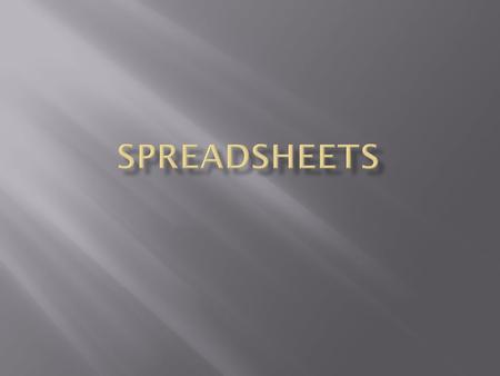  Software program capable of performing many calculations, functions, graphs  Arranged in rows (by number) and columns (letters)  Intersection of a.