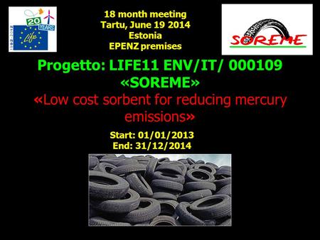 Progetto: LIFE11 ENV/IT/ 000109 «SOREME» «Low cost sorbent for reducing mercury emissions» Start: 01/01/2013 End: 31/12/2014 18 month meeting Tartu, June.