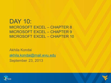 DAY 10: MICROSOFT EXCEL – CHAPTER 8 MICROSOFT EXCEL – CHAPTER 9 MICROSOFT EXCEL – CHAPTER 10 Akhila Kondai September 23, 2013.