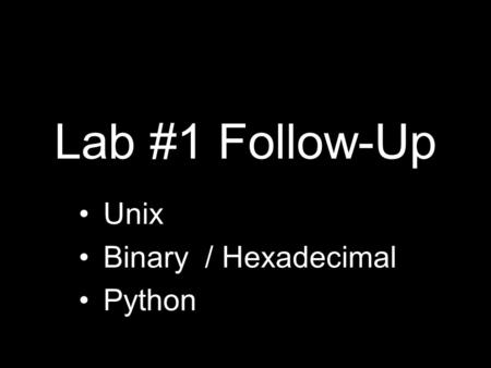 Lab #1 Follow-Up Unix Binary / Hexadecimal Python.