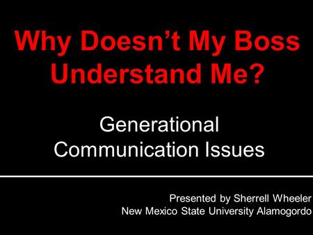 Presented by Sherrell Wheeler New Mexico State University Alamogordo Generational Communication Issues.