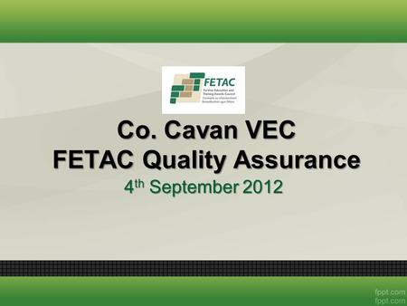 Co. Cavan VEC FETAC Quality Assurance 4 th September 2012.