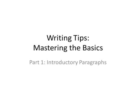 Writing Tips: Mastering the Basics Part 1: Introductory Paragraphs.