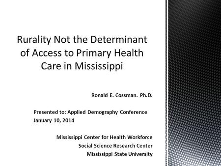 Ronald E. Cossman. Ph.D. Presented to: Applied Demography Conference January 10, 2014 Mississippi Center for Health Workforce Social Science Research Center.