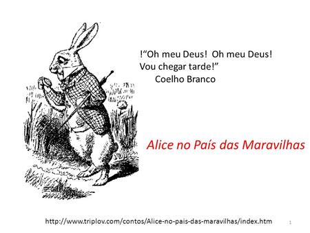 !“Oh meu Deus! Oh meu Deus! Vou chegar tarde!” Coelho Branco Alice no País das Maravilhas