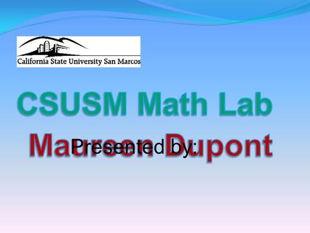 Presented by:. The Math Lab is part of C.L.A.S.S. Centers for Learning and Academic Support Services Other Centers are: The Writing Center The Language.