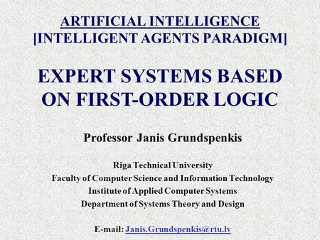 ARTIFICIAL INTELLIGENCE [INTELLIGENT AGENTS PARADIGM] Professor Janis Grundspenkis Riga Technical University Faculty of Computer Science and Information.