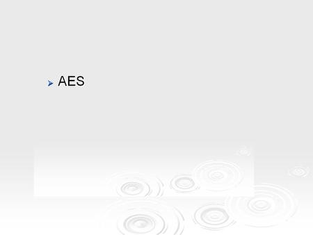 Origins  clear a replacement for DES was needed Key size is too small Key size is too small The variants are just patches The variants are just patches.