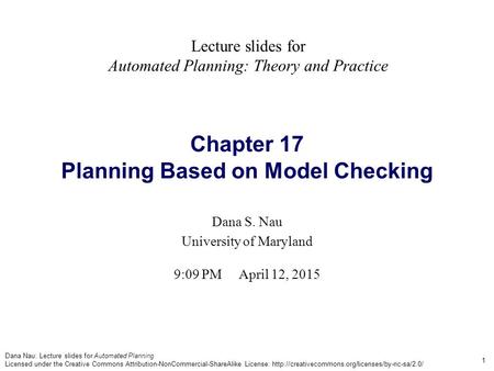 Dana Nau: Lecture slides for Automated Planning Licensed under the Creative Commons Attribution-NonCommercial-ShareAlike License: