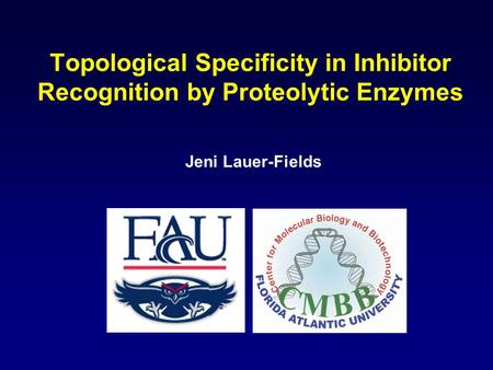 Topological Specificity in Inhibitor Recognition by Proteolytic Enzymes Jeni Lauer-Fields.