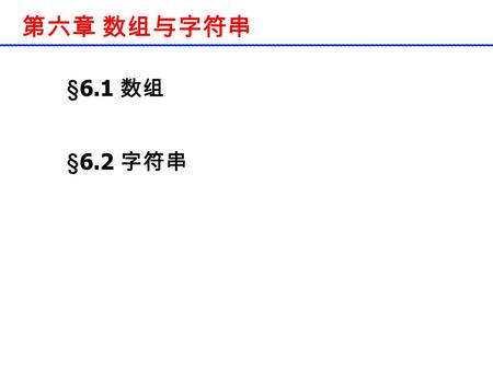 第六章 数组与字符串 §6.1 数组 §6.2 字符串. §6.1 数组 数组的创建 ( 一维数组和二维数组；基本数据类型和 复合数据类型） 1. 指定数组名称、数据类型 type var_name[]; 如： char s[]; Object o[]; int i[][];