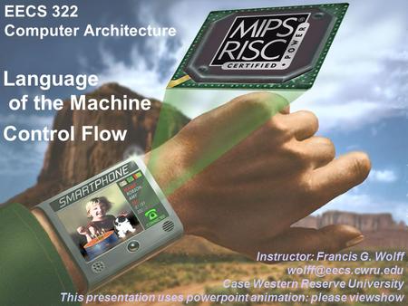 CWRU EECS 3221 Language of the Machine EECS 322 Computer Architecture Instructor: Francis G. Wolff Case Western Reserve University.