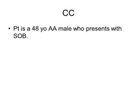 CC Pt is a 48 yo AA male who presents with SOB..