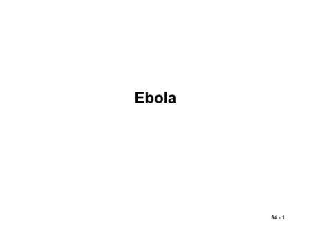 S4 - 1 Ebola. S4 - 2 Ebola (cont.) August 23: A Congress on World Culture is being held in Istanbul. 100,000 attendees from all over the world are attending.