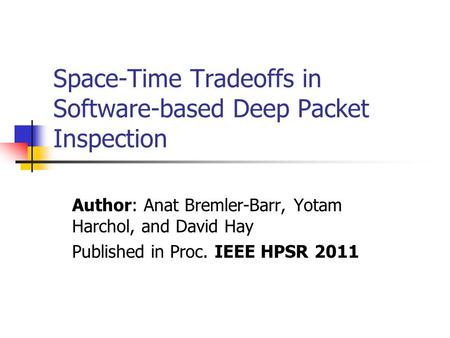 Space-Time Tradeoffs in Software-based Deep Packet Inspection Author: Anat Bremler-Barr, Yotam Harchol, and David Hay Published in Proc. IEEE HPSR 2011.